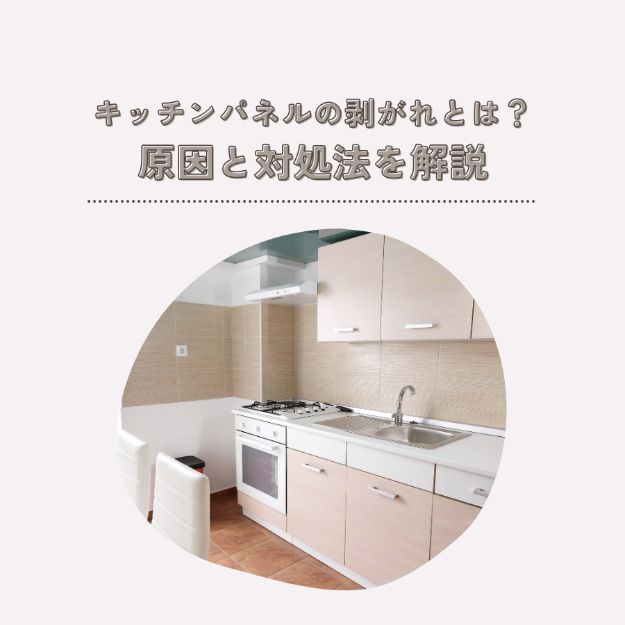 キッチンパネルの剥がれとは？原因と対処法を解説