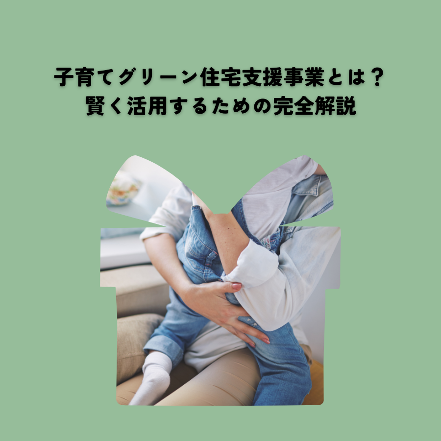 子育てグリーン住宅支援事業とは？賢く活用するための完全解説