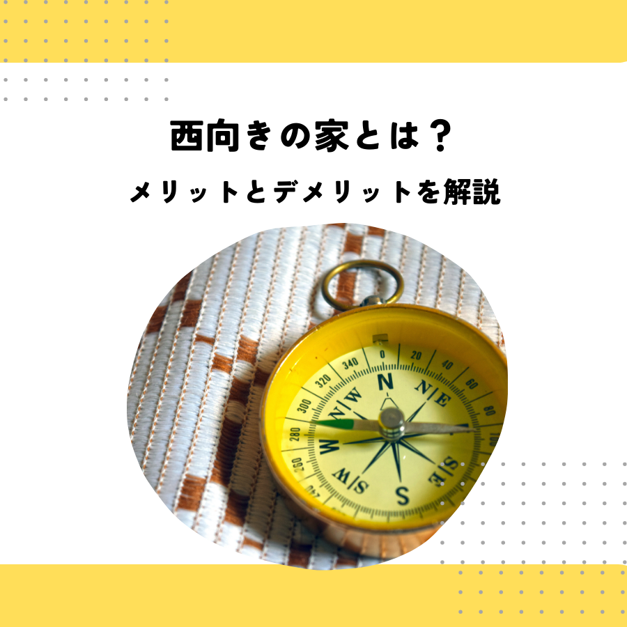 西向きの家ってどんな家？暑さ対策やメリット・デメリットを徹底解説