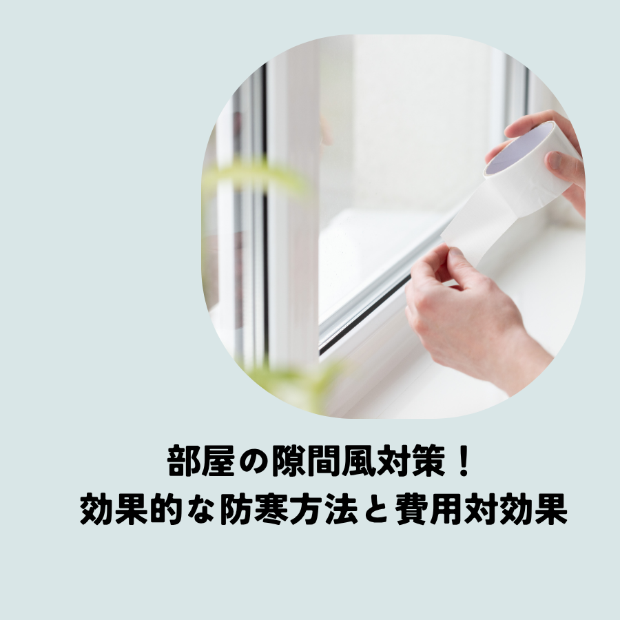 部屋の隙間風対策！効果的な防寒方法と費用対効果