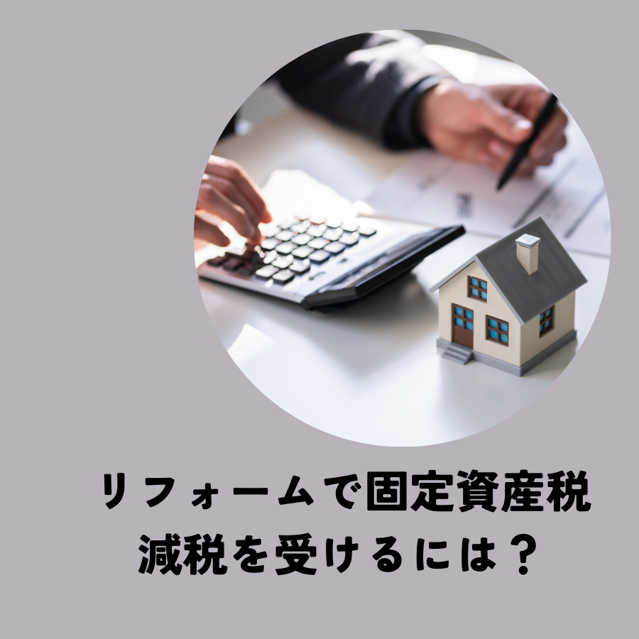 リフォームで固定資産税の減税を受けるには何をすればよいのか？
