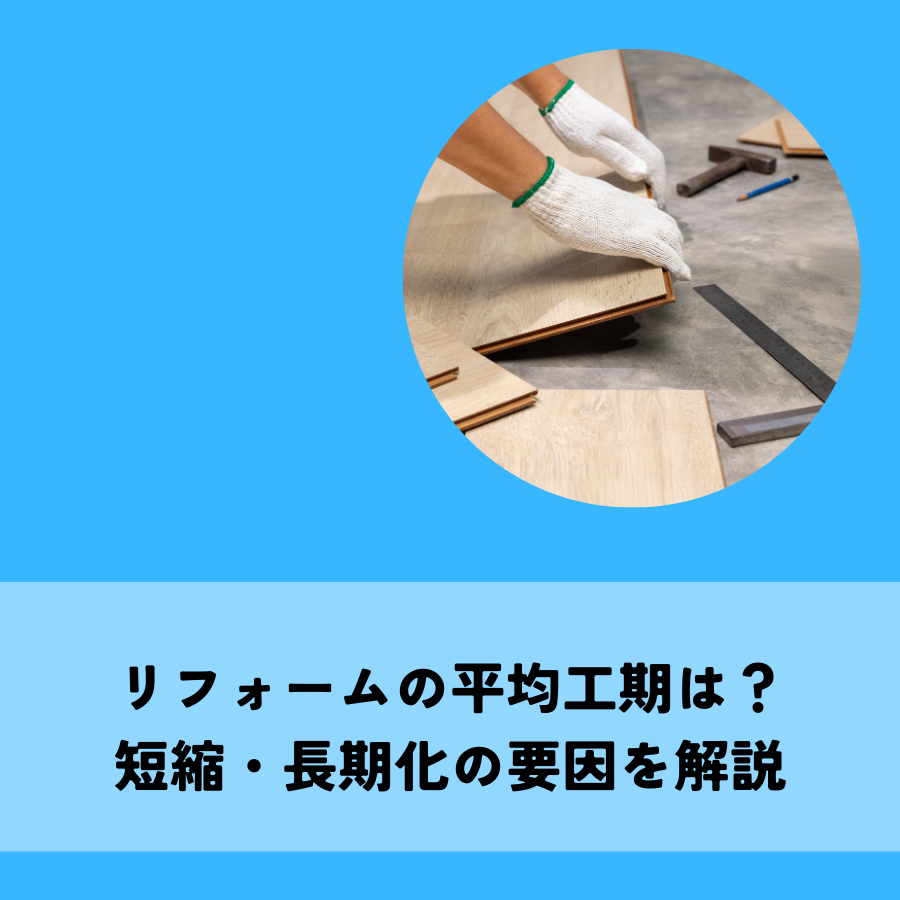 リフォームの平均工期は？短縮・長期化の要因を解説
