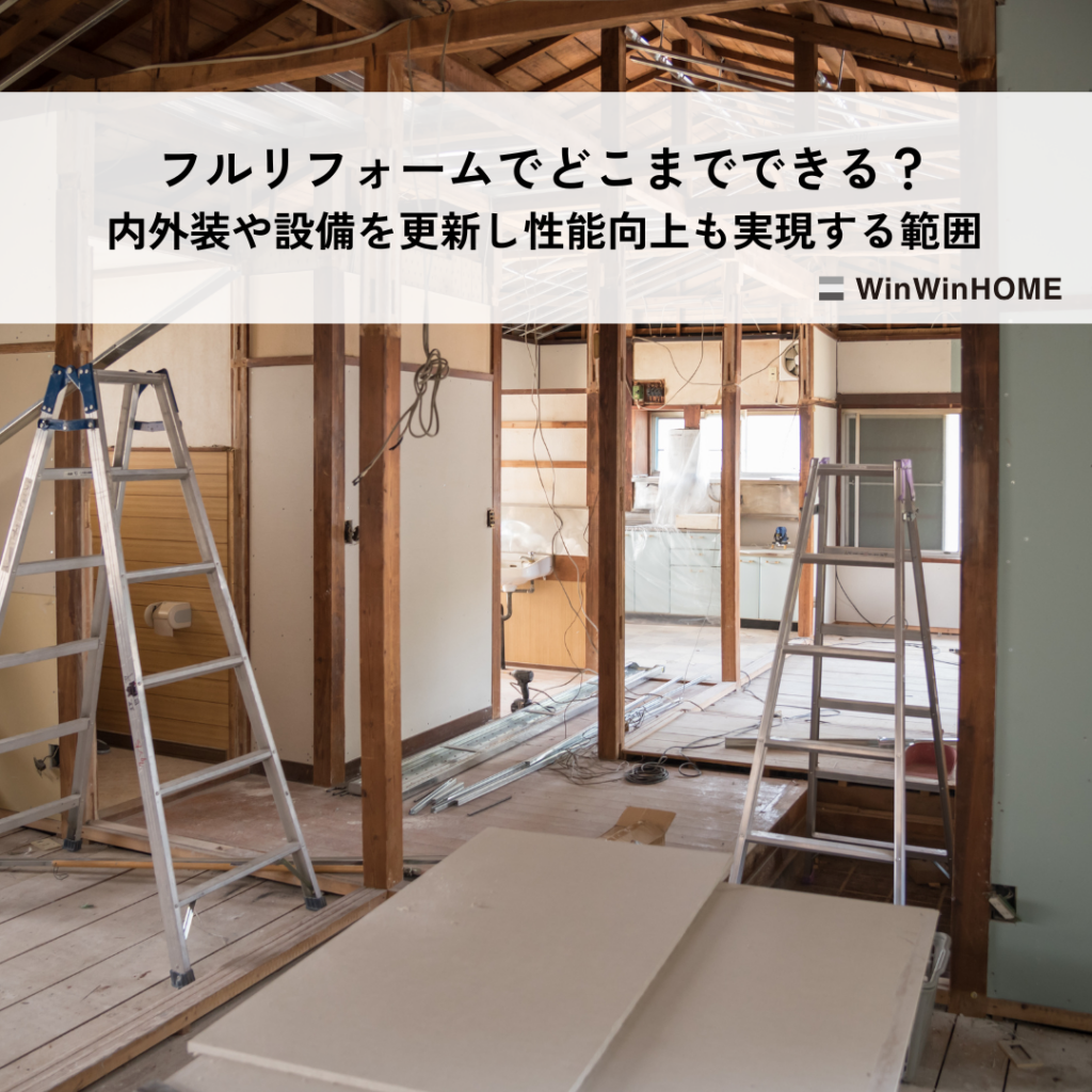 フルリフォームでどこまでできる？家の内外装や設備を更新し性能向上も実現する範囲とは